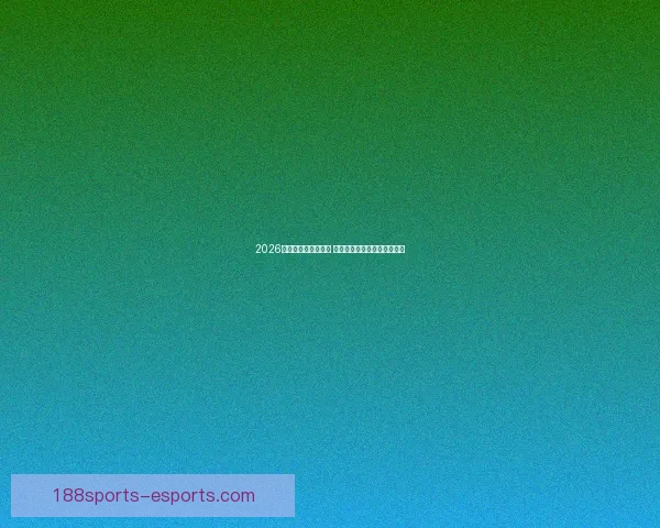 2026世界杯赛程全面解析 各大球队备战与赛事看点汇总